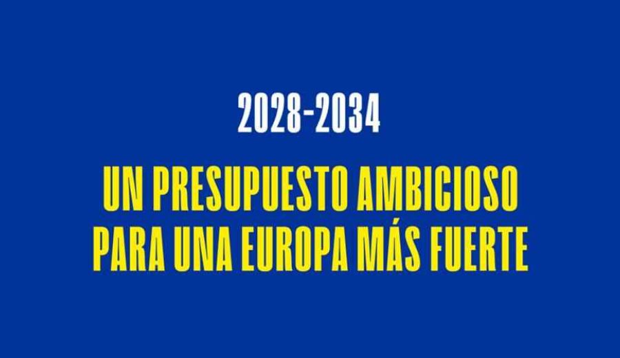 La Comisión Europea presenta su propuesta de un Marco Financiero Plurianual (MFP) 2028-2034
