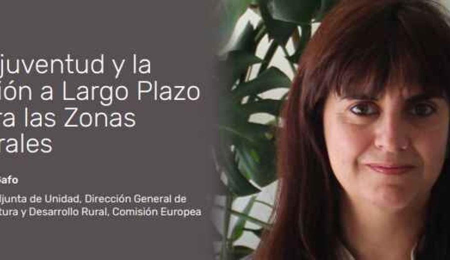 «La juventud y la Visión a Largo Plazo para las Zonas Rurales», por María Gafo, Jefa Adjunta de Unidad de la DG de Agricultura y Desarrollo Rural de la Comisión Europea